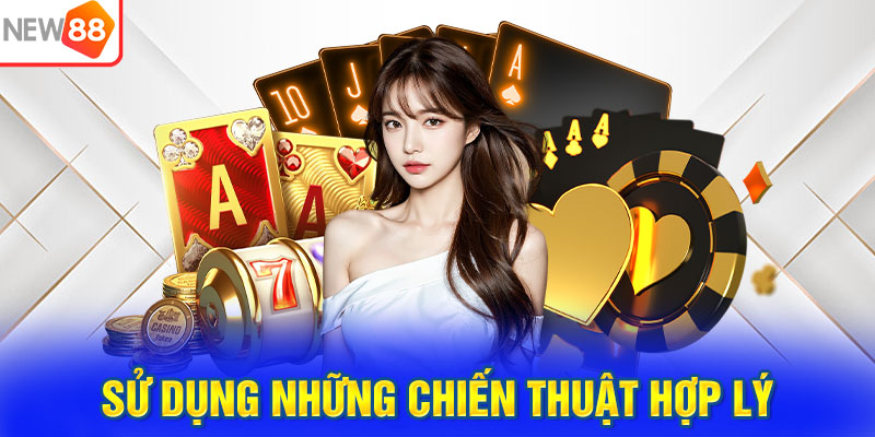Sử dụng những chiến thuật hợp lý vào chơi bài liêng 