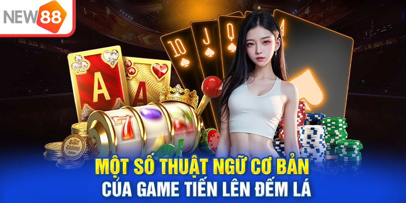 Một số thuật ngữ cơ bản của game tiến lên đếm lá