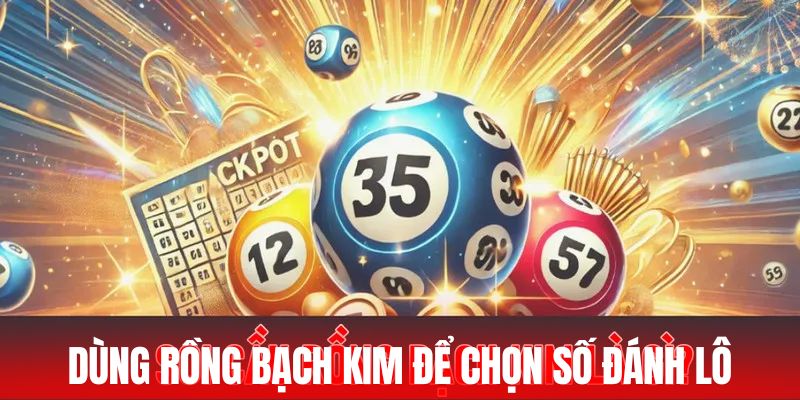 Dùng rồng bạch kim để chọn số đánh lô